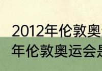 2012年伦敦奥运会历时多少天（2012年伦敦奥运会是什么规模）