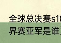 全球总决赛s10赛季开始时间（s10世界赛亚军是谁）