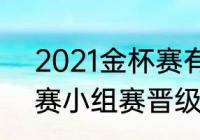 2021金杯赛有加时赛吗（2021金杯赛小组赛晋级规则）