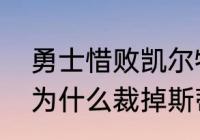 勇士惜败凯尔特人原因（金州勇士队为什么裁掉斯蒂芬库里）