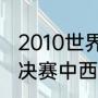 2010世界杯决赛进球者（南非世界杯决赛中西班牙队进了几个球）