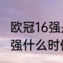 欧冠16强是怎么抽签的（2021欧冠16强什么时候开赛）