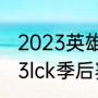 2023英雄联盟冒泡赛什么赛制（2023lck季后赛冒泡赛规则）