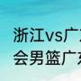 浙江vs广东男篮比赛时间（2021全运会男篮广东对浙江的比赛时间是几点）