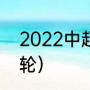 2022中超赛程（2022年中超有多少轮）