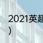 2021英超联赛赛程（英超利兹联赛程）