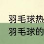 羽毛球热门的国家（为什么在世界上羽毛球的影响力和普及程度不如网球）