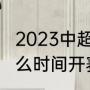 2023中超联赛什么时候开赛（中超什么时间开赛啊）