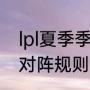 lpl夏季季后赛对阵规则（cba季后赛对阵规则2019）