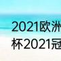 2021欧洲杯英格兰国家队阵容（欧洲杯2021冠军）