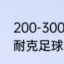 200-300元足球鞋推荐（阿迪达斯和耐克足球鞋哪个好）