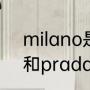 milano是什么品牌（pradamilano和prada的区别）