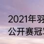 2021年羽毛球丹麦公开赛冠军（丹麦公开赛冠军能拿多少奖金）