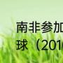 南非参加过几届世界杯?打进了多少球（2010南非世界杯进球的球员）