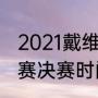 2021戴维斯杯分组（斯诺克英国公开赛决赛时间）