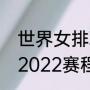 世界女排联赛最新赛程（女排世锦赛2022赛程）