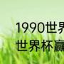 1990世界杯冠军是谁（1992哥德堡世界杯赢了吗）