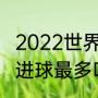 2022世界杯最佳射手榜排名（世界杯进球最多叫什么）