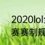 2020lol全球总决赛（英雄联盟总决赛赛制规则）