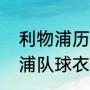 利物浦历年球衣顺序（哪里有卖利物浦队球衣?大概是多少钱）