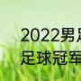 2022男足奥运会冠军（21年奥运会足球冠军）