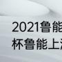 2021鲁能足协杯决赛时间（21年足协杯鲁能上港比赛时间）