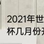 2021年世界杯开始日期（2021年世界杯几月份开始）