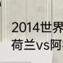 2014世界杯半决赛比分（14年世界杯荷兰vs阿根廷比分多少）