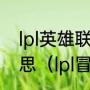 lpl英雄联盟职业联赛冒泡赛是什么意思（lpl冒泡赛资格赛是什么）