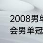 2008男单奥运会冠军（2008年奥运会男单冠军）