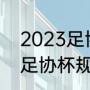 2023足协杯第三轮开赛时间（2023足协杯规则）