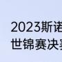 2023斯诺克世锦赛决赛时间（斯诺克世锦赛决赛时间）