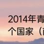 2014年青奥会开幕式一共参加了多少个国家（南京青奥会是哪一年举办的）