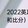 2022英足总杯赛程（英足总杯赛程和比分）