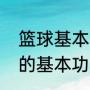 篮球基本功训练方法（如何扎实篮球的基本功）