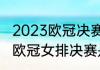 2023欧冠决赛时间是11号还是12号（欧冠女排决赛是什么时间）