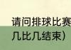 请问排球比赛中一共要打几局（排球几比几结束）