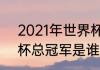 2021年世界杯冠军结果（2021世界杯总冠军是谁）