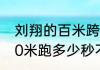 刘翔的百米跨栏最快多少秒（刘翔100米跑多少秒不跨栏）