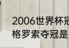 2006世界杯冠军意大利赛程（06年格罗索夺冠是哪个队的）