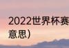 2022世界杯赛制介绍（世界杯是什么意思）