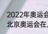 2022年奥运会几月几日举行（2022北京奥运会在几月举办）