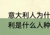 意大利人为什么不是金发碧眼（意大利是什么人种）