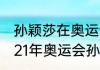 孙颖莎在奥运会获得了几个冠军（2021年奥运会孙颖莎成绩）