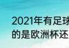 2021年有足球杯比赛吗（2021举行的是欧洲杯还是欧冠联赛）