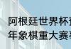 阿根廷世界杯预选赛2021赛程（2021年象棋重大赛事日程）