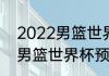 2022男篮世界杯预选赛赛程（2023男篮世界杯预选赛赛程）