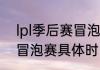 lpl季后赛冒泡赛什么时候（2020lpl冒泡赛具体时间）