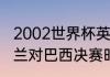 2002世界杯英格兰战绩（世界杯英格兰对巴西决赛时间）