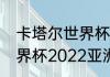 卡塔尔世界杯亚洲区12强赛赛程（世界杯2022亚洲预选赛每组晋级几个）